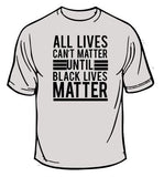 All Lives Can't Matter Until Black Lives Matter T-Shirt