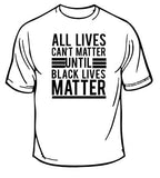 All Lives Can't Matter Until Black Lives Matter T-Shirt