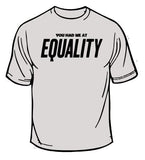 You Had Me At Equality T-Shirt