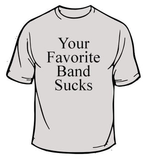 Your Favorite Band Sucks T-Shirt