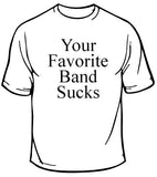 Your Favorite Band Sucks T-Shirt